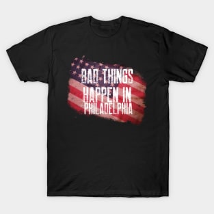 BAD THINGS HAPPEN IN PHILADELPHIA T-Shirt